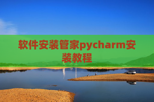 软件安装管家pycharm安装教程